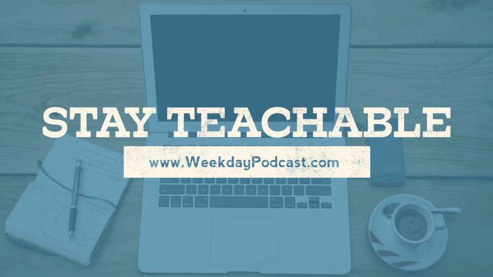 Stay Teachable - - July 25th, 2017