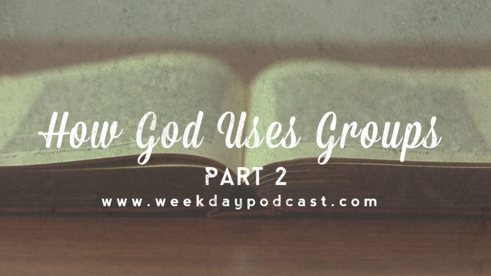 How God Uses Groups: Part 2 - - August 10th, 2017