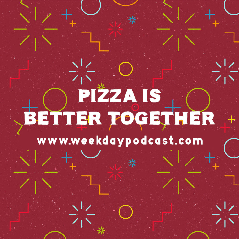 Pizza is Better Together - - October 30th, 2017