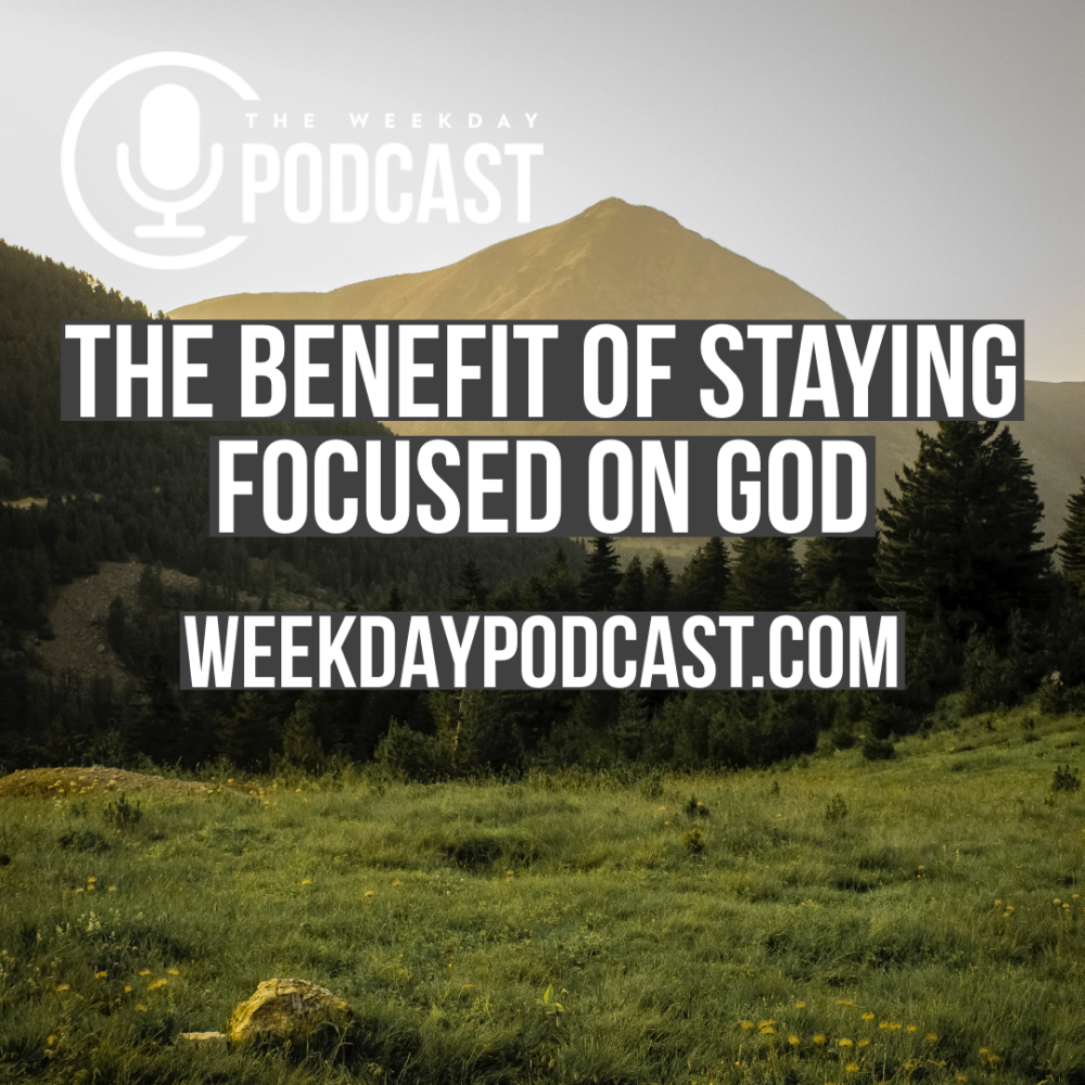 The Benefit of Staying Focused on God