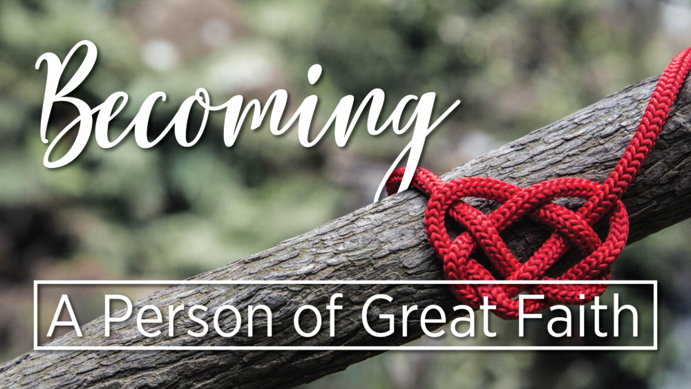 Becoming a Person of Great Faith