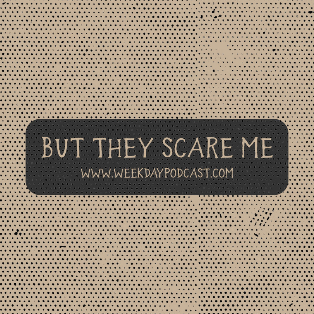 But They Scare Me - - October 4th, 2017