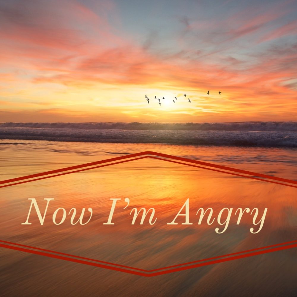 Now I\'m Angry
