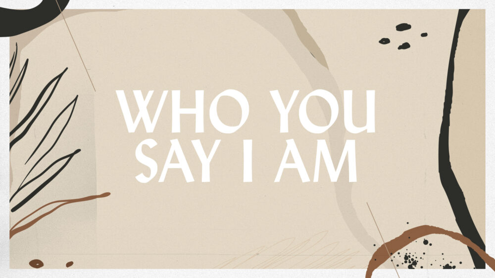 Who You Say I Am: Week 1