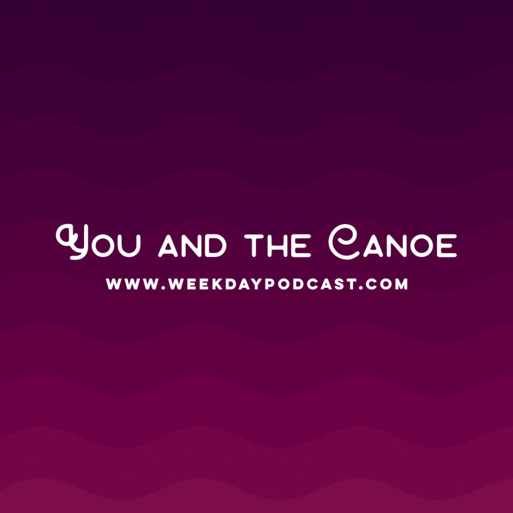 You and the Canoe - - October 20th, 2017