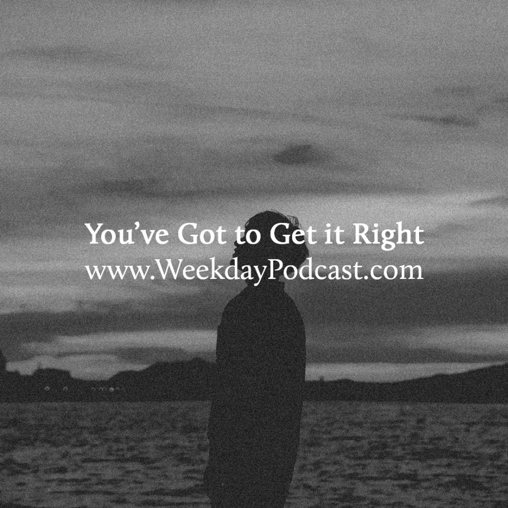 You've Got to Get it Right - - August 16th, 2017 Image